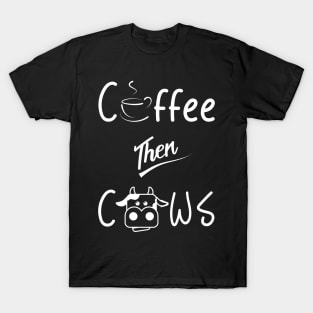 Coffee then Cows T-Shirt